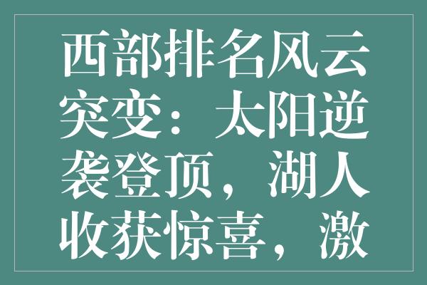 西部排名风云突变：太阳逆袭登顶，湖人收获惊喜，激烈的6-8席位争夺