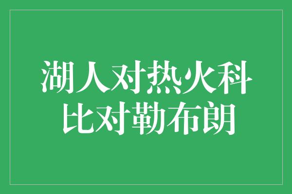 湖人对热火科比对勒布朗