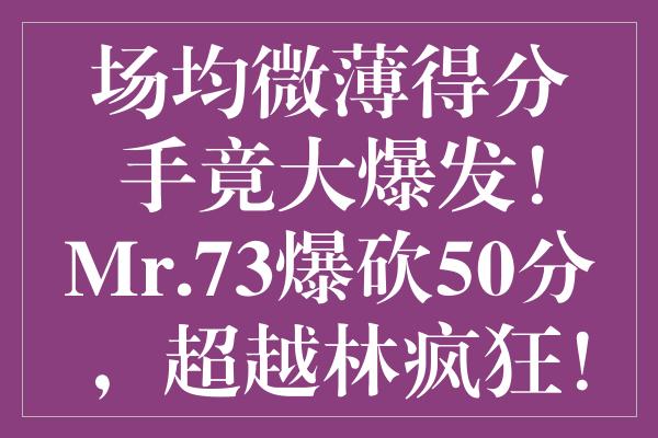 场均微薄得分手竟大爆发！Mr.73爆砍50分，超越林疯狂！