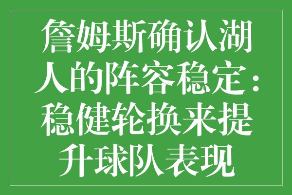 詹姆斯确认湖人的阵容稳定：稳健轮换来提升球队表现