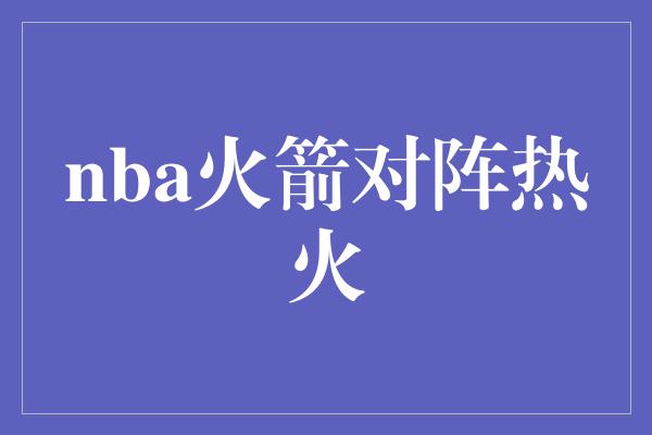 nba火箭对阵热火