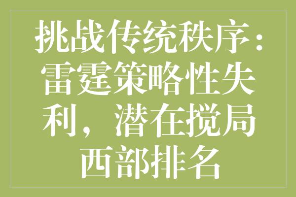 挑战传统秩序：雷霆策略性失利，潜在搅局西部排名