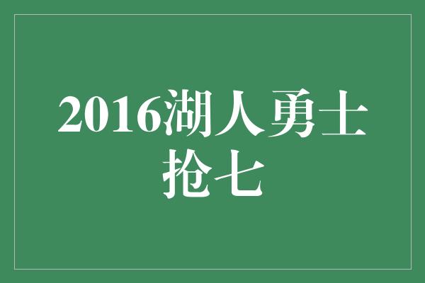 2016湖人勇士抢七