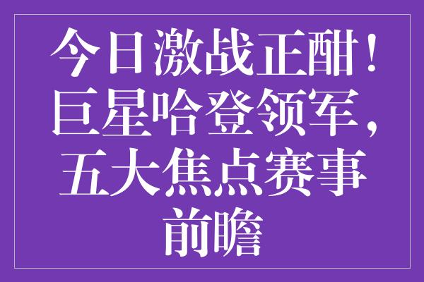 今日激战正酣！巨星哈登领军，五大焦点赛事前瞻