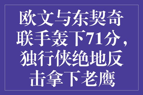 欧文与东契奇联手轰下71分，独行侠绝地反击拿下老鹰