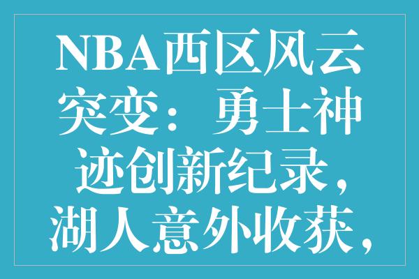 NBA西区风云突变：勇士神迹创新纪录，湖人意外收获，竞争加剧