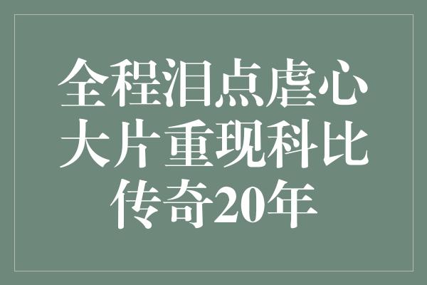 全程泪点虐心大片重现科比传奇20年