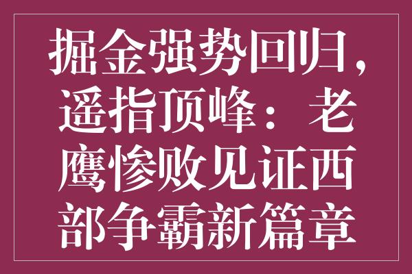 掘金强势回归，遥指顶峰：老鹰惨败见证西部争霸新篇章