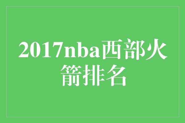 2017nba西部火箭排名