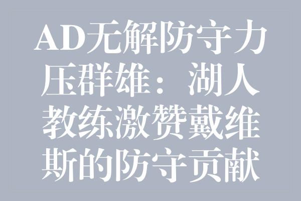 AD无解防守力压群雄：湖人教练激赞戴维斯的防守贡献