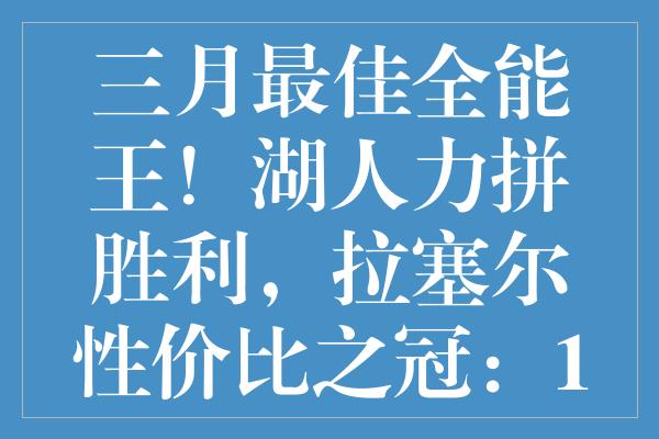 三月最佳全能王！湖人力拼胜利，拉塞尔性价比之冠：1数据历史并列第三