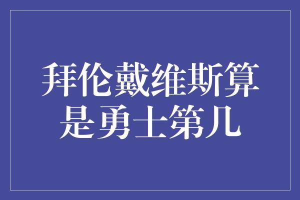 拜伦戴维斯算是勇士第几