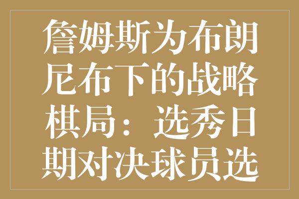 詹姆斯为布朗尼布下的战略棋局：选秀日期对决球员选择