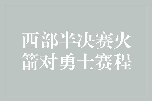 西部半决赛火箭对勇士赛程