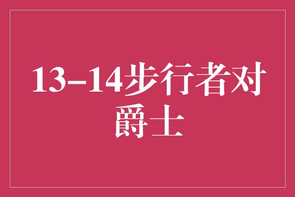 13-14步行者对爵士