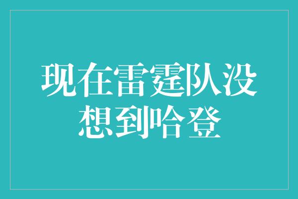 现在雷霆队没想到哈登