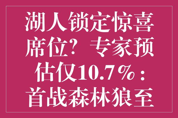 湖人锁定惊喜席位？专家预估仅10.7%：首战森林狼至关重要