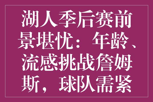 湖人季后赛前景堪忧：年龄、流感挑战詹姆斯，球队需紧急补缺