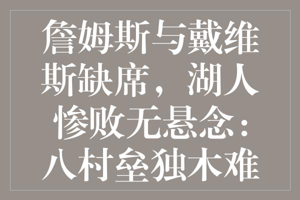 詹姆斯与戴维斯缺席，湖人惨败无悬念：八村垒独木难支