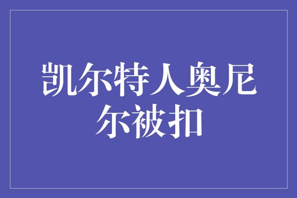 凯尔特人奥尼尔被扣