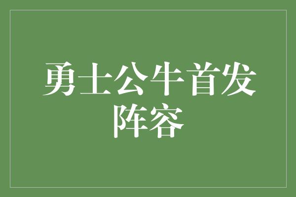 勇士公牛首发阵容