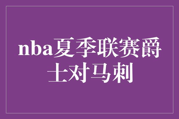 nba夏季联赛爵士对马刺