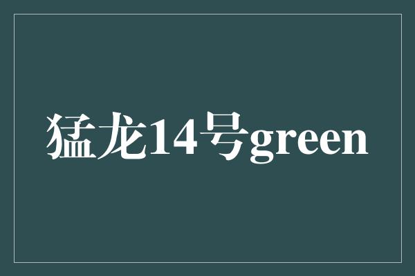 猛龙14号green