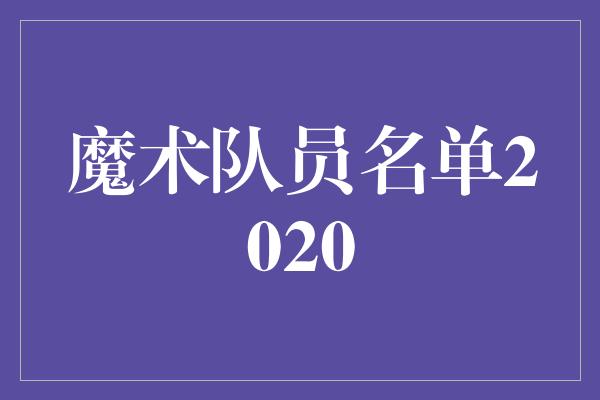 魔术队员名单2020