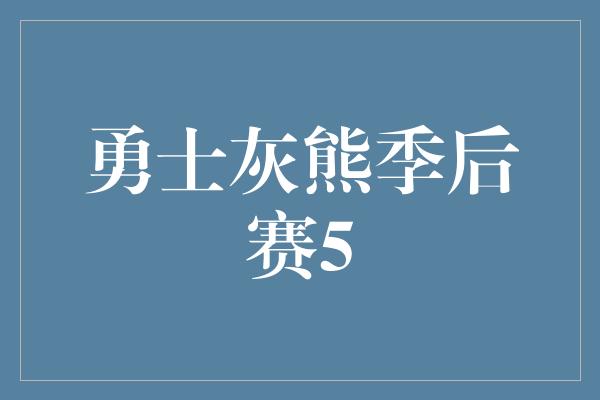 勇士灰熊季后赛5