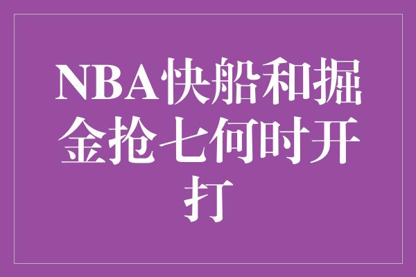 NBA快船和掘金抢七何时开打