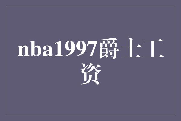 nba1997爵士工资