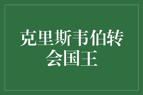 克里斯韦伯转会国王