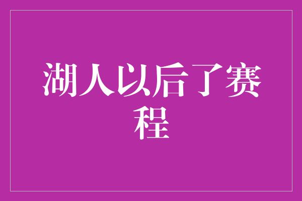 湖人以后了赛程