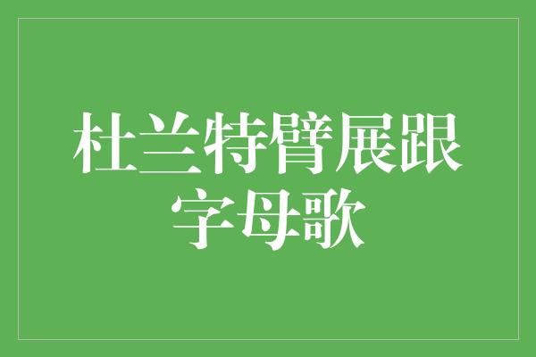 杜兰特臂展跟字母歌