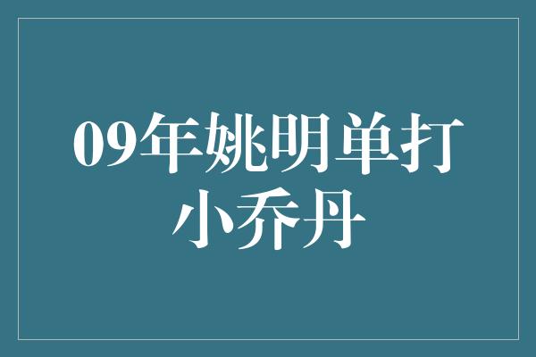 09年姚明单打小乔丹