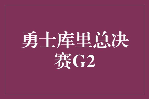 勇士库里总决赛G2