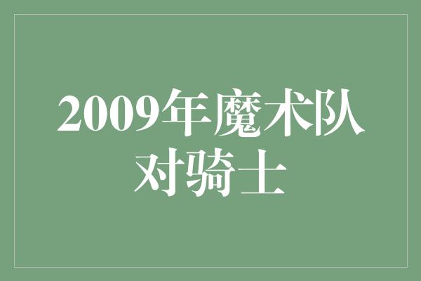 2009年魔术队对骑士