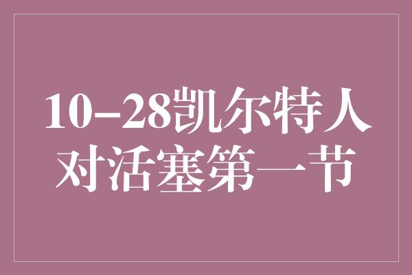 10-28凯尔特人对活塞第一节