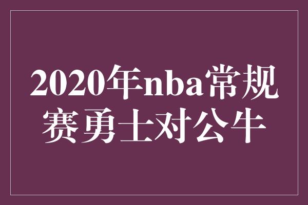 2020年nba常规赛勇士对公牛