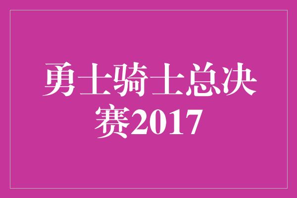 勇士骑士总决赛2017