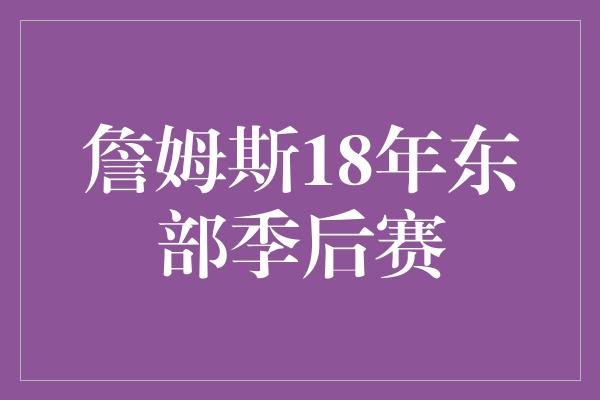 詹姆斯18年东部季后赛