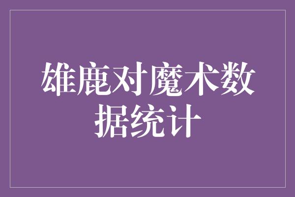 雄鹿对魔术数据统计