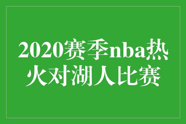 2020赛季nba热火对湖人比赛