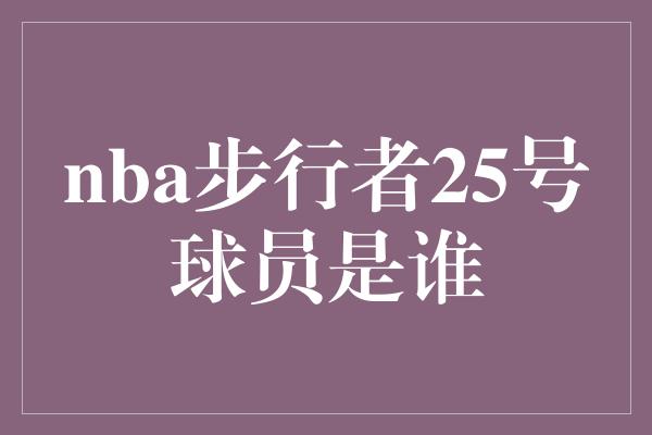 nba步行者25号球员是谁