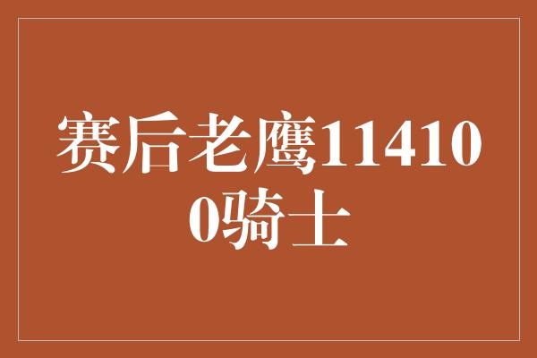 赛后老鹰114100骑士