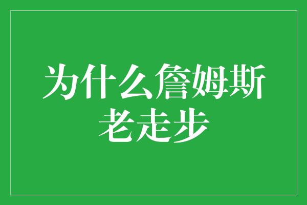 为什么詹姆斯老走步