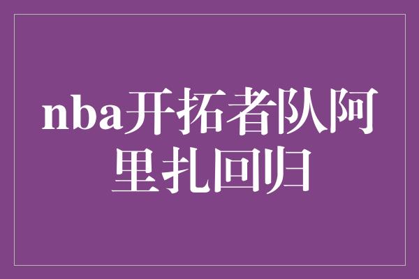 nba开拓者队阿里扎回归