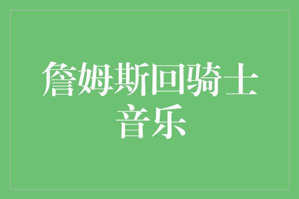 詹姆斯回骑士音乐