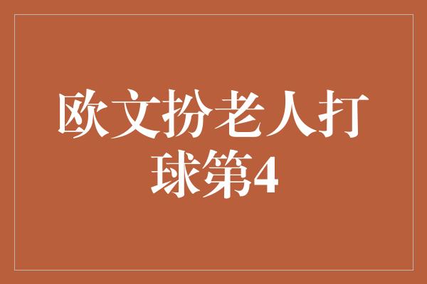 欧文扮老人打球第4