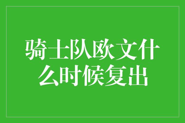 骑士队欧文什么时候复出